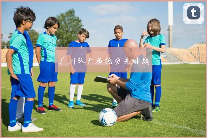 广州队开局抢分关键战