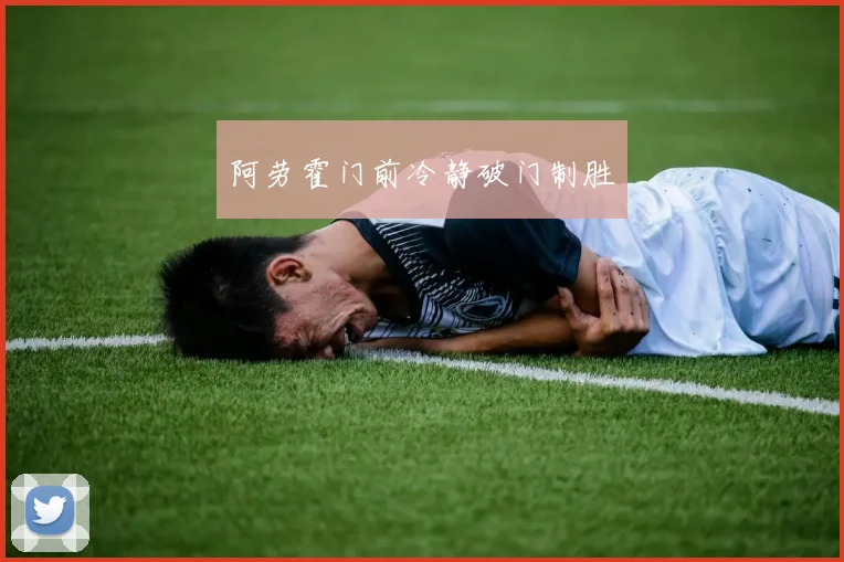 阿劳霍门前冷静破门制胜