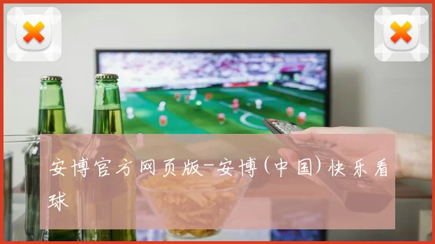 安博官方网页版-安博(中国)快乐看球
