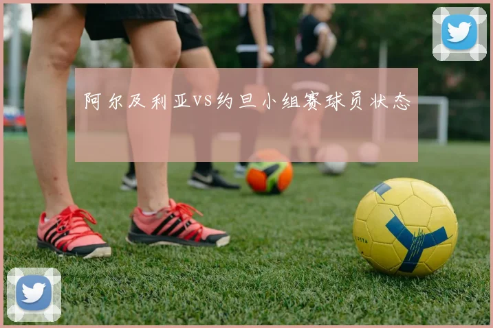阿尔及利亚vs约旦小组赛球员状态