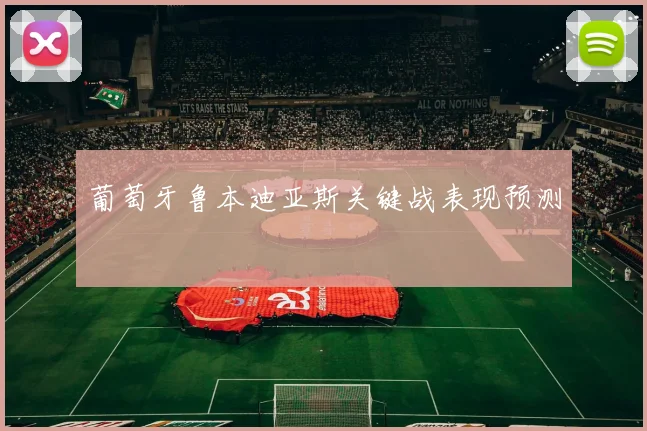 葡萄牙鲁本迪亚斯关键战表现预测