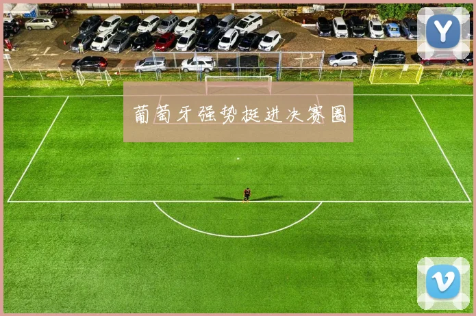 葡萄牙强势挺进决赛圈