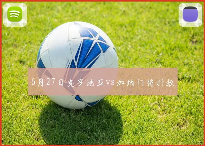 6月27日克罗地亚vs加纳门将扑救