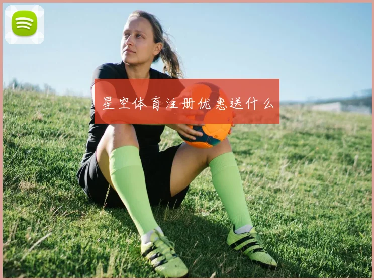 星空体育注册优惠送什么