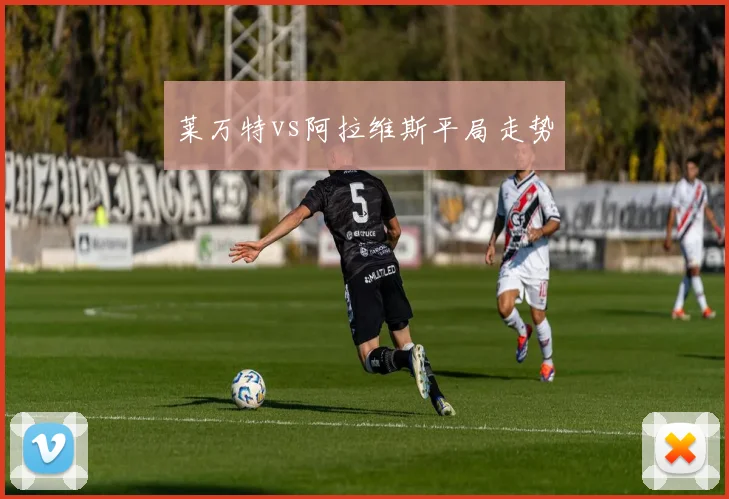 莱万特vs阿拉维斯平局走势