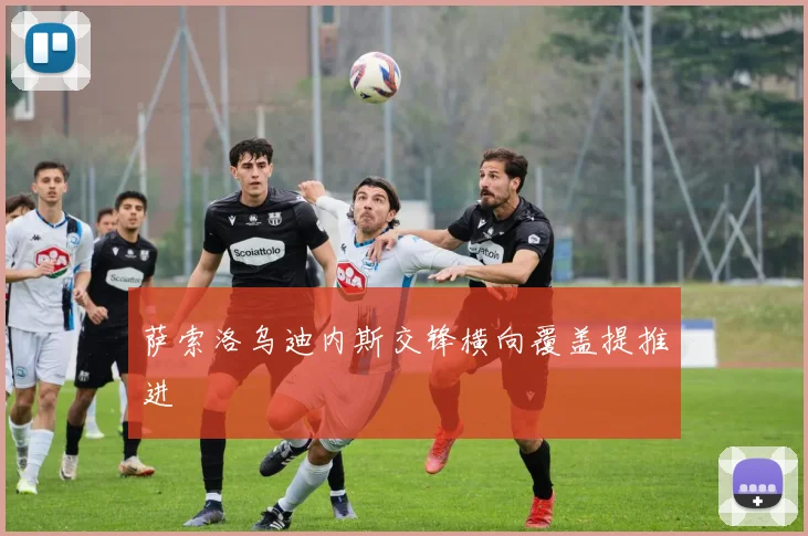 萨索洛乌迪内斯交锋横向覆盖提推进